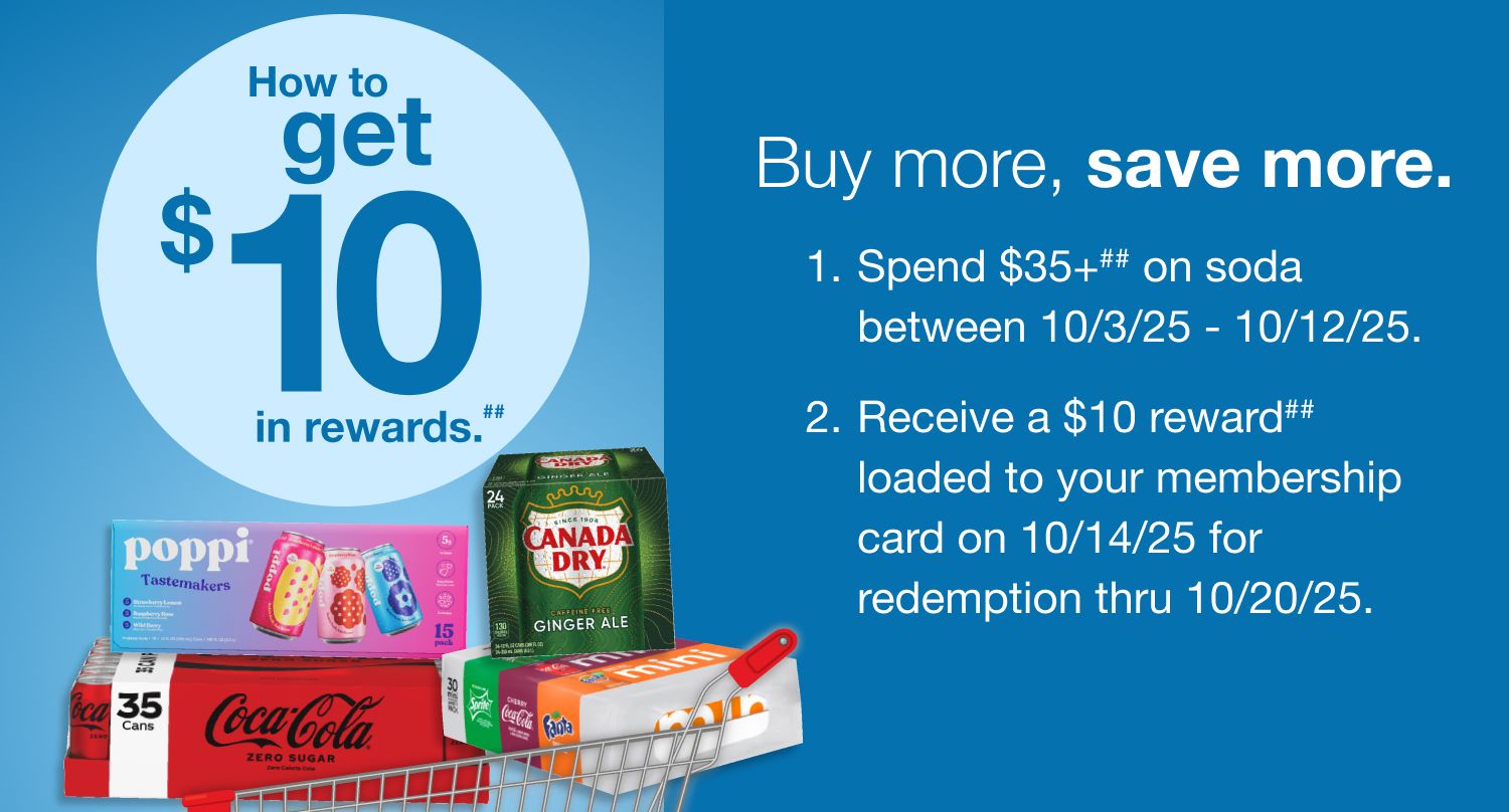 Receive a $10 reward when you spend $35+ on soda (as marked) in one transaction, after discounts and before taxes, in-club or on BJs.com between 10/3/25 – 10/12/25.