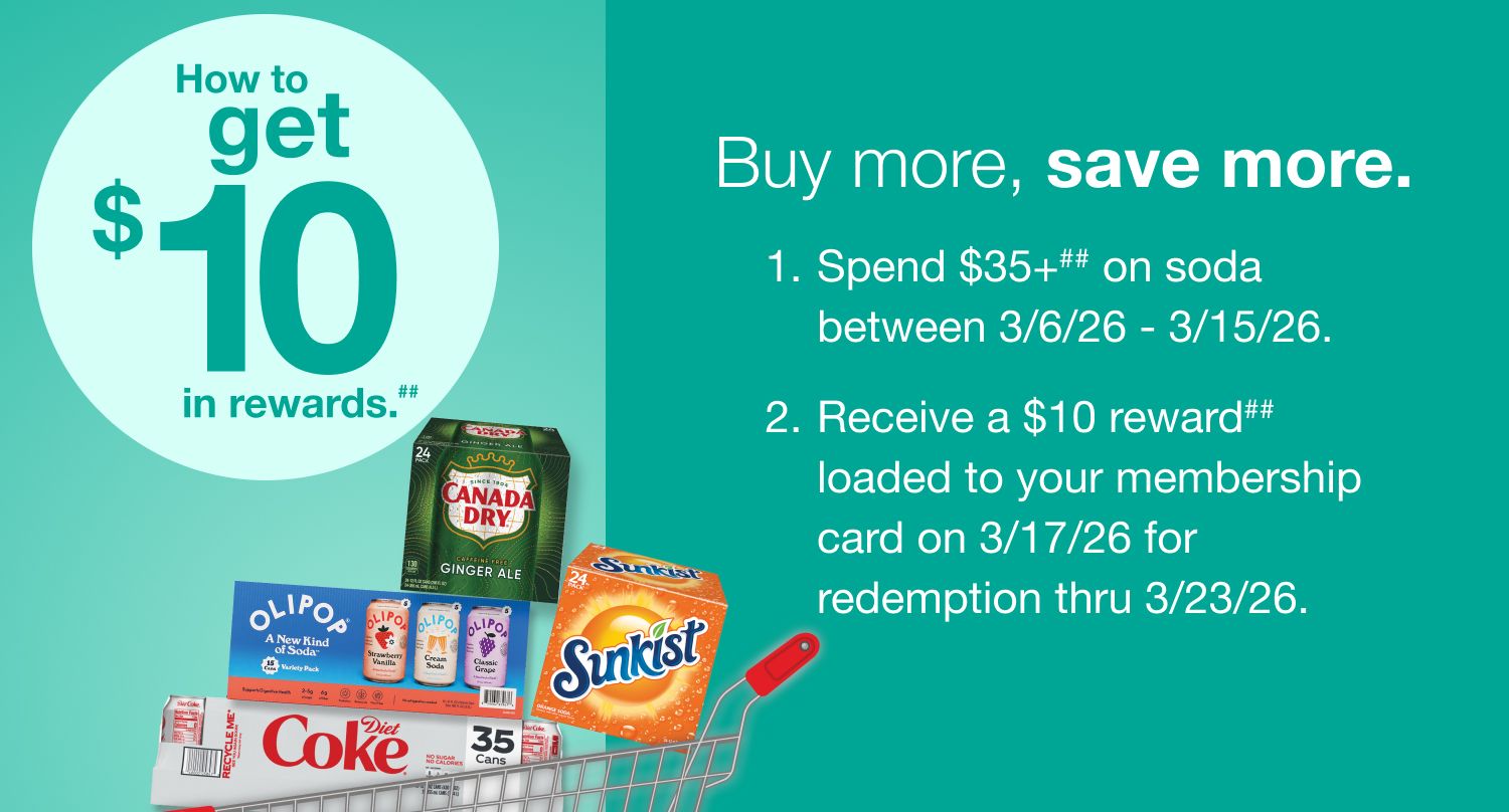#Receive a $10 reward when you spend $35+ on soda (as marked) in one transaction (after discounts, before taxes) between 3/6/26 – 3/15/26. Reward will be added to the member’s membership card on 3/17/26