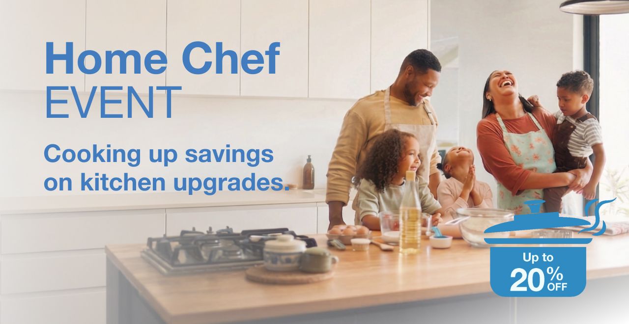Home Chef Event. Cooking up savings on kitchen upgrades. Up to 20% off.