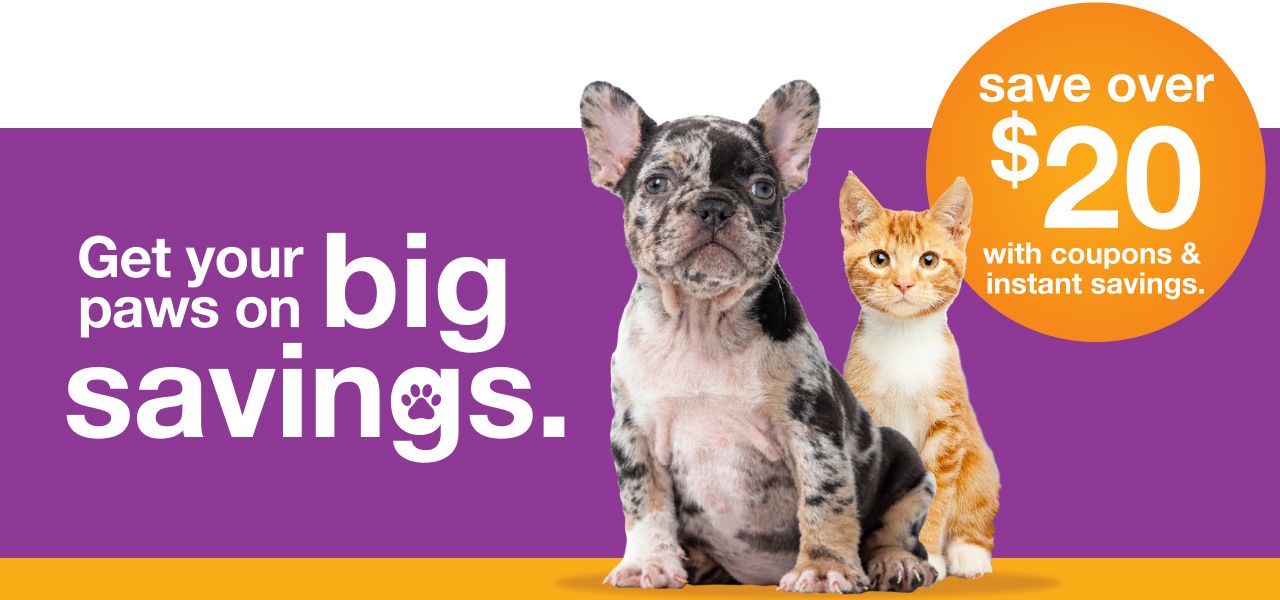 Save over $20 with coupons & instant savings on your pet’s favorite essentials.