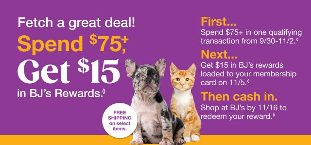 ◊ Receive a $15 reward when you spend $75+ on qualifying items (as marked) in one transaction, after discounts and before taxes, in-club or on BJs.com between 9/30/25 – 11/2/25.