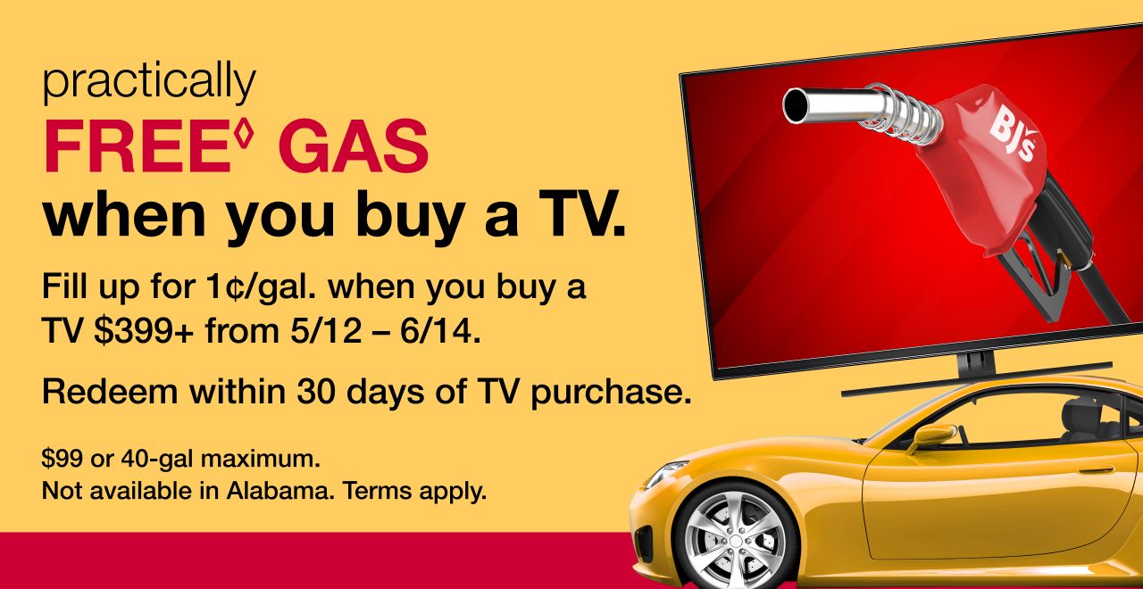 Practically FREE gas when you buy a TV. Fill up for 1 cent per gallon when you buy a TV $399+ from 5/12 thru 6/14. Redeem within 30 days of TV purchase. $99 or 40-gallon maximum. Not available in Alabama. Terms apply.