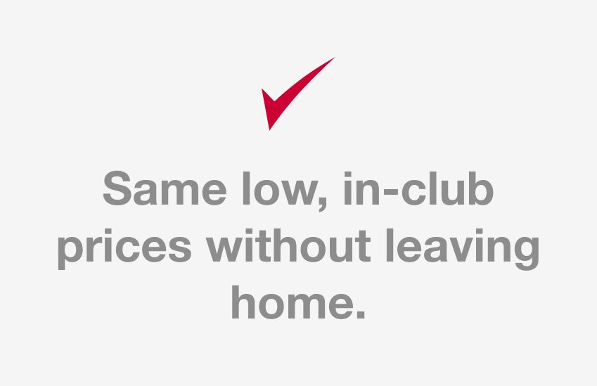 Same low, in-club prices without leaving home.