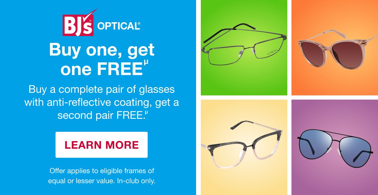 BJ's Optical. By one, get one FREE. Buy a complete pair of glasses with anti-reflective coating, get a second pair FREE. Terms apply. Learn more