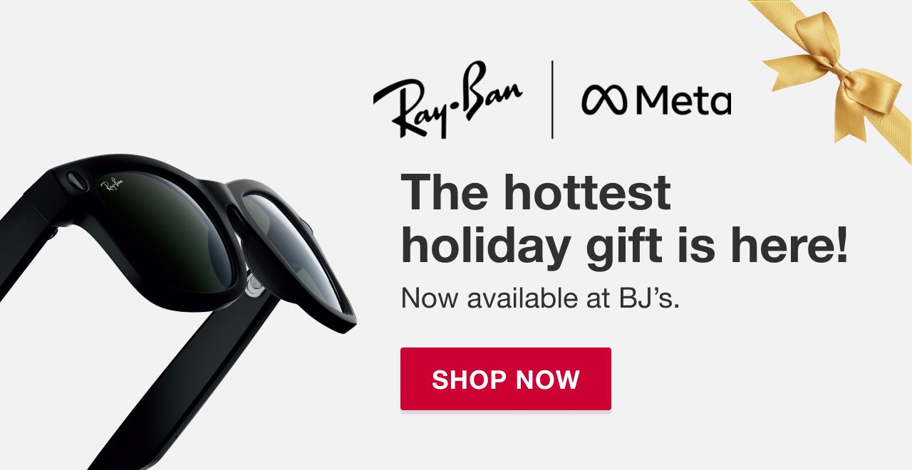 Ray-Ban Meta. The hottest holiday gift is here! Now available at BJ's. Shop Now