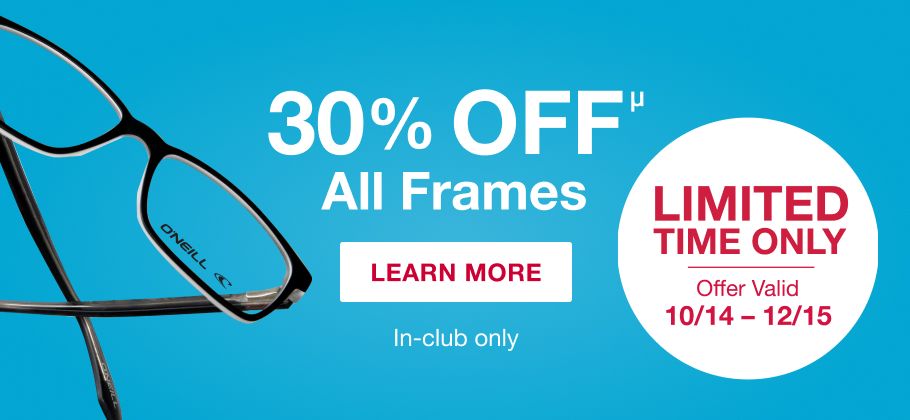 30% off all frames. Limited time only. Offer valid 10/14 to 12/15. In-Club only. Terms apply. Learn more