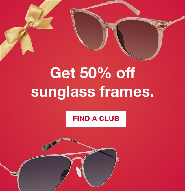 Get 50% off sunglass frames. Find a club 