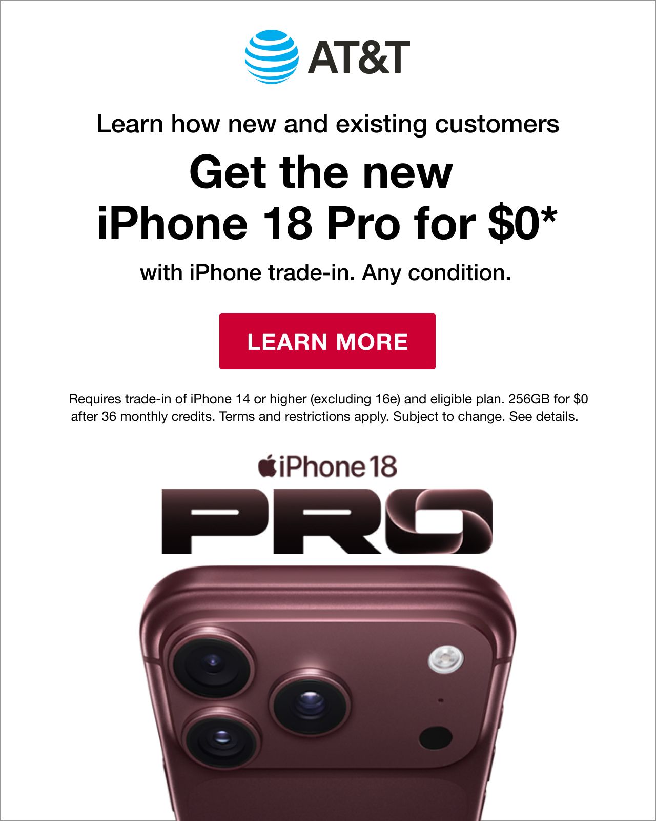 AT&T. Learn how new and existing customers get the new iPhone 18 Pro for $0+ with iPhone trade-in. Any condition. Learn more