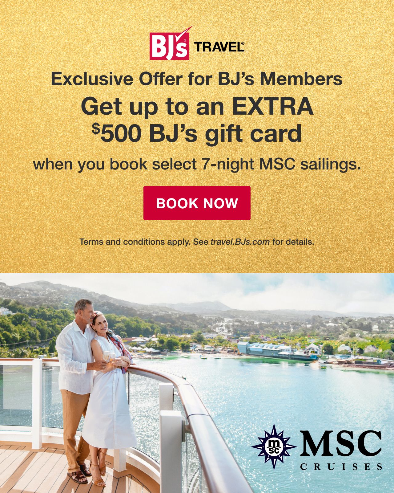 BJ's Travel. Exclusive Offer for BJ's Members. Get up to an extra $500 BJ's gift card when you book select 7-night MSC sailings. Terms apply. Book now