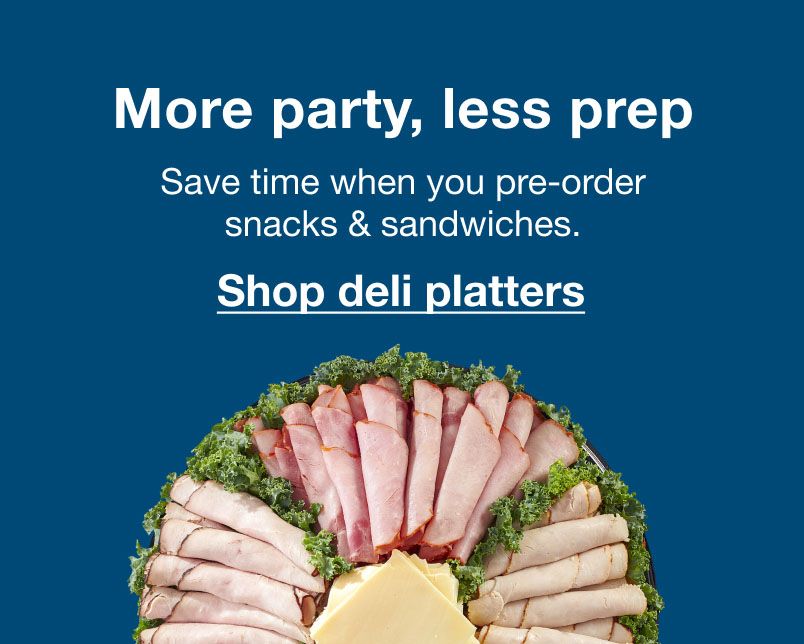 More party, less prep. Save time when you pre-order snacks and sandwiches. Click to shop deli platters