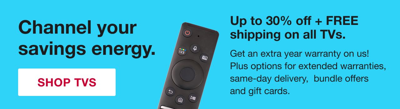 Channel your savings energy. Up to 30% off + FREE shipping on all TVs. Click to shop TVs