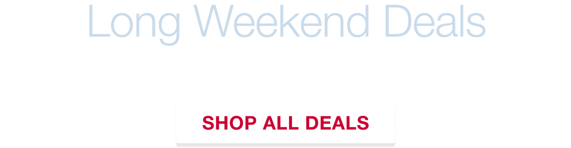 Long Weekend Deals. Up to 40% off plus free delivery on select items.