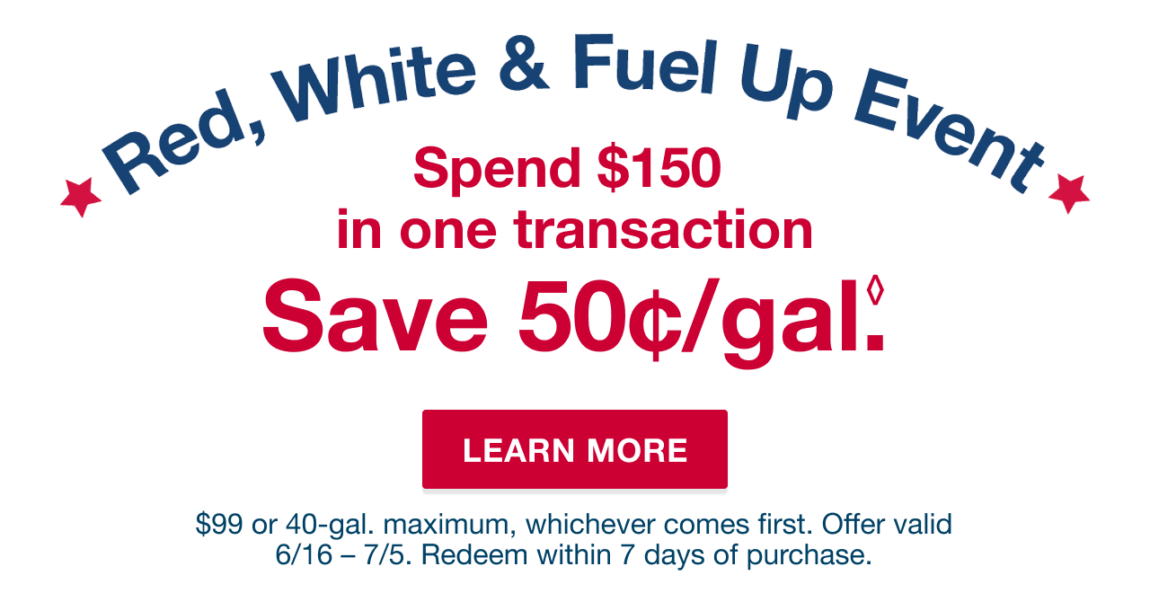 Red, white and fuel up event. Spend $150+ in one transaction. Save 50 cents per gallon. Terms apply. Learn more